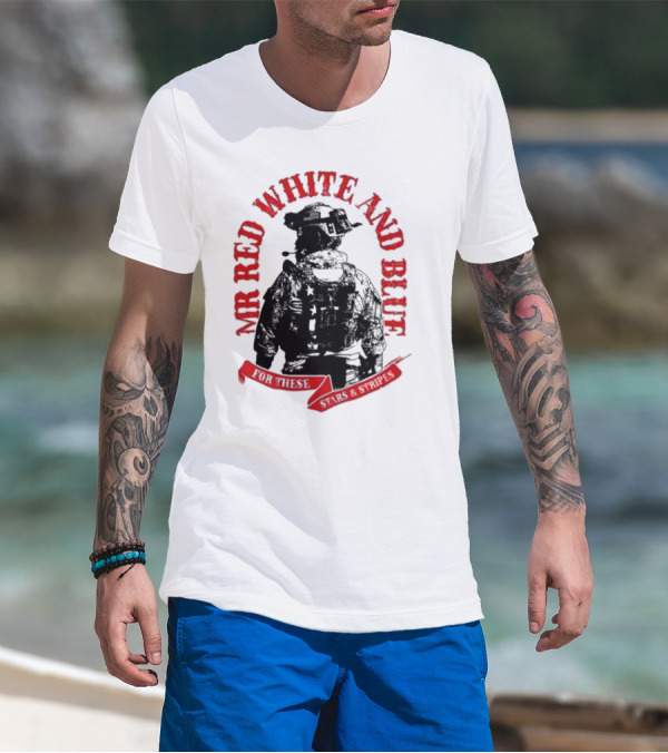 MR RED WHITE AND BLUE FOR THESE T-Shirt