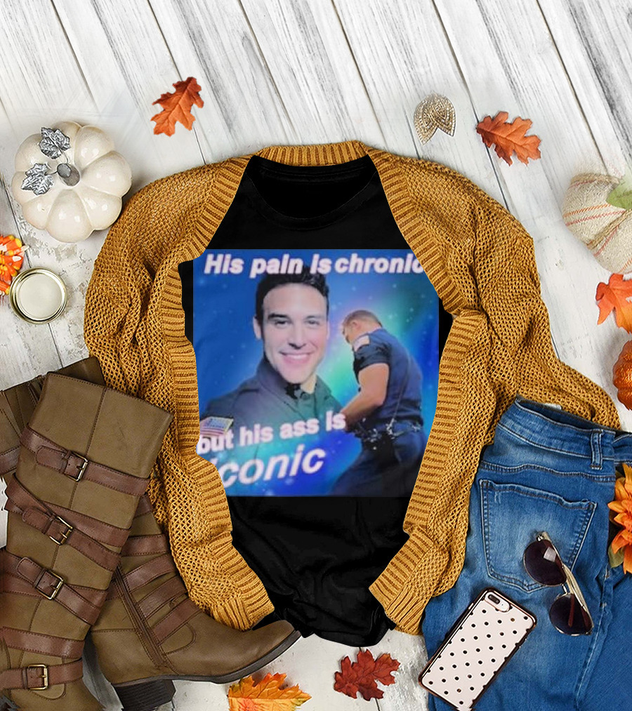 His Pain Is Chronic But His Ass Is Iconic Police Officer T-Shirt