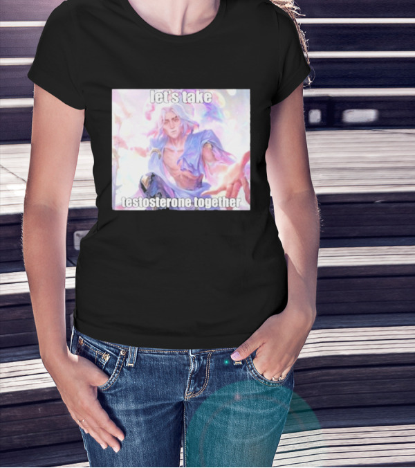 Let's Take Testosterone Together Fantasy Warrior Vibe T-Shirt