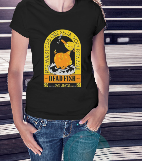 Por Mais Forte Que Seja Você Está Aqui Dead Fish 20 Anos T-Shirt