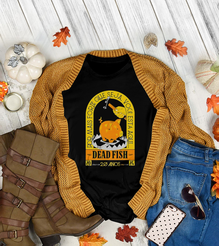 Por Mais Forte Que Seja Você Está Aqui Dead Fish 20 Anos T-Shirt