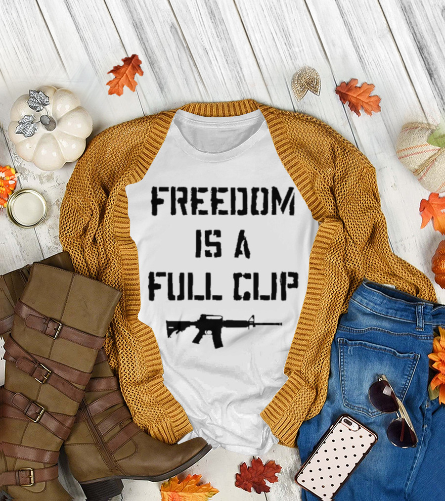 FREEDOM IS A FULL CLIP RIFLE MESSAGE T-Shirt
