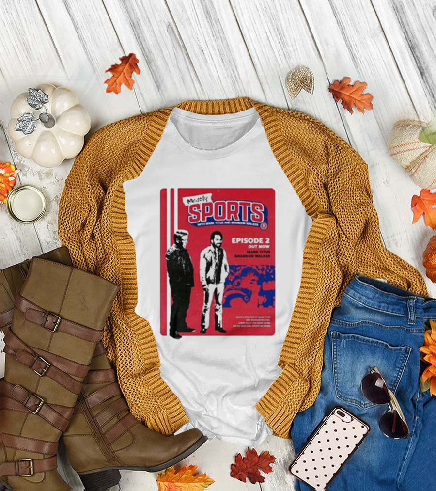 Mostly Sports With Mark Titus And Brandon Walker Episode 2 Out Now Mark Titus Brandon Walker T-Shirt