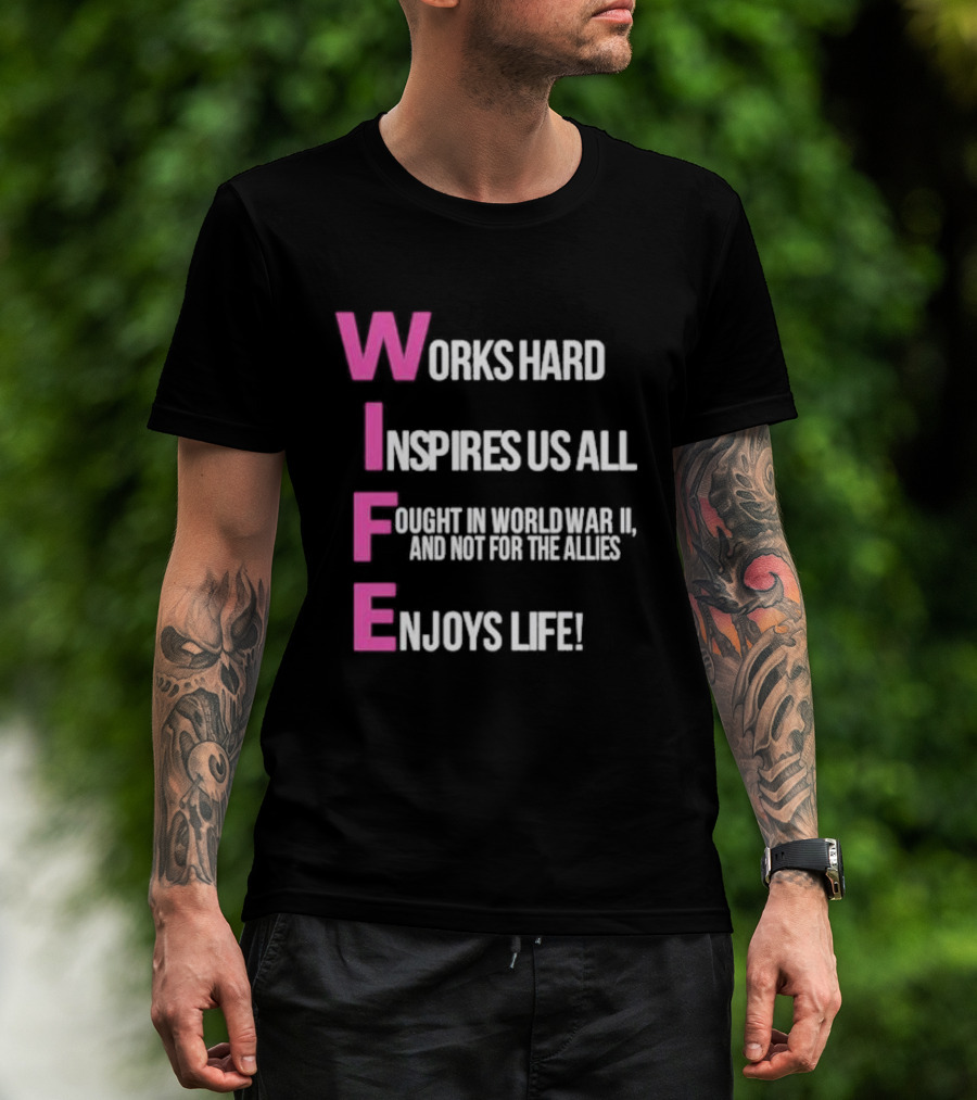 Wife Works Hard Inspires Us All Fought In World War II Enjoys Life T-Shirt