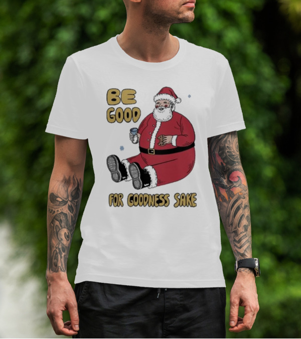 Dave Van Patten Be Good For Goodness Sake Santa Holding Cookie And Drink T-Shirt