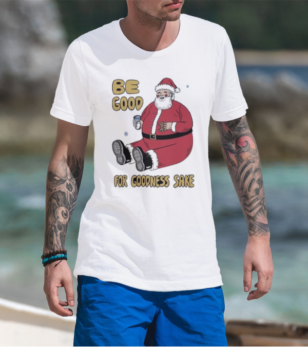 Dave Van Patten Be Good For Goodness Sake Santa Holding Cookie And Drink T-Shirt