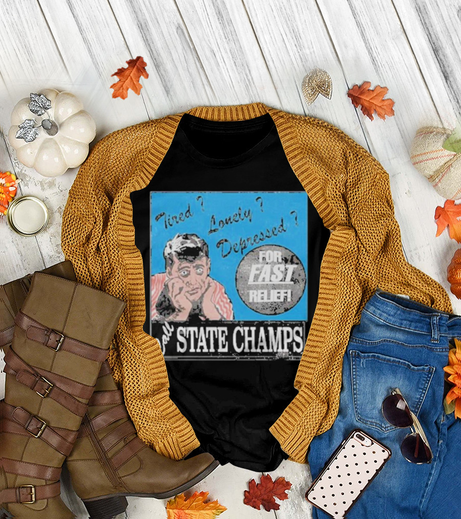Call State Champs for Fast Relief Tired Lonely Depressed? T-Shirt