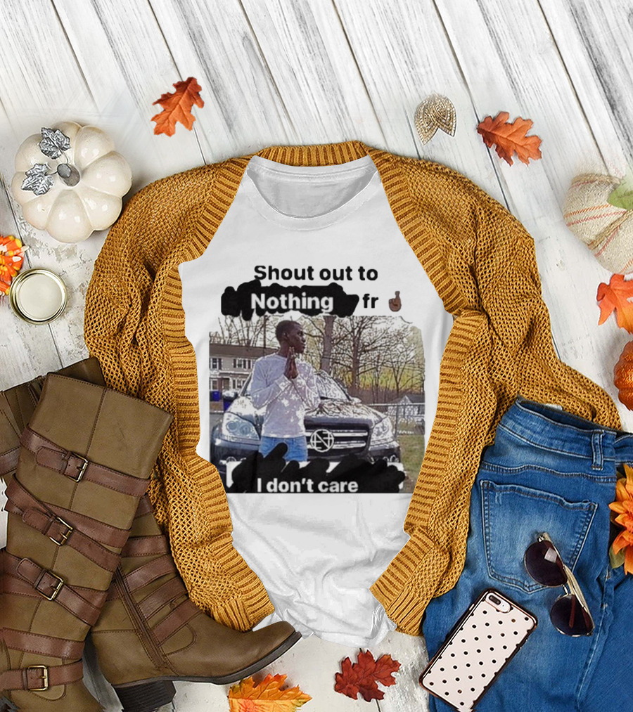Shout Out to Nothing I Don’t Care T-Shirt