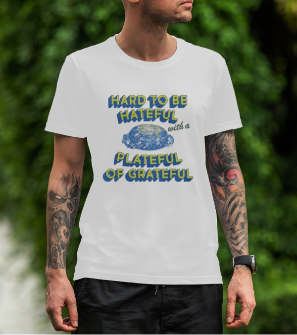 Hard To Be Hateful With A Plateful Of Grateful Blue Dish Image T-Shirt