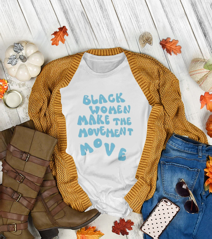 Black Women Make the Movement Move Empowering T-Shirt