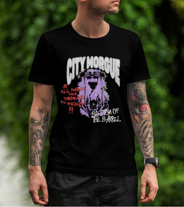 City Morgue Up All Night Got Demons To Fight Bottom Of The Barrel T-Shirt