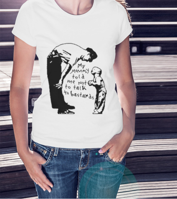 My Mommy Told Me Not To Talk To Bastards Kids And Adults Communicating T-Shirt