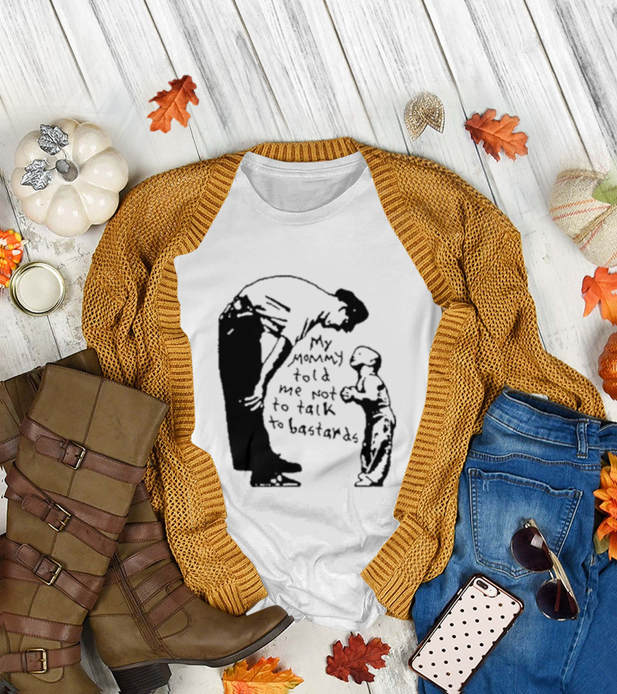 My Mommy Told Me Not To Talk To Bastards Kids and Adults Communicating T-Shirt