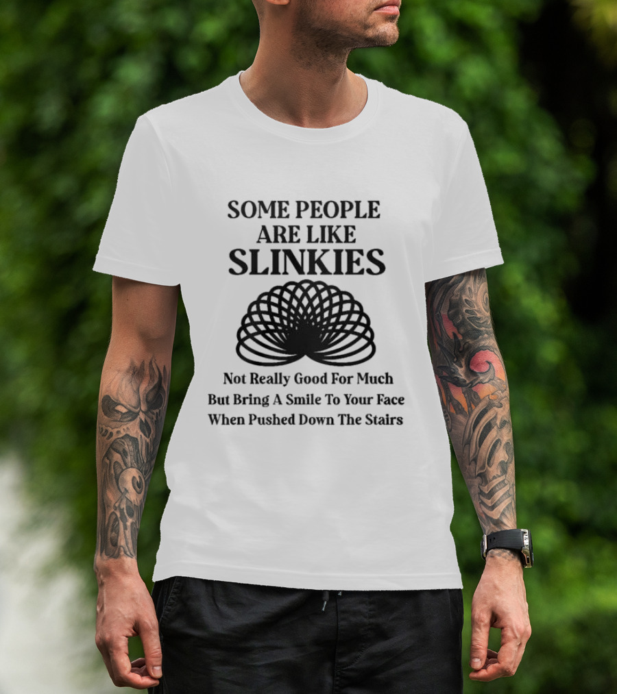 Some People Are Like Slinkies Not Really Good For Much But Bring A Smile To Your Face When Pushed Down The Stairs T-Shirt