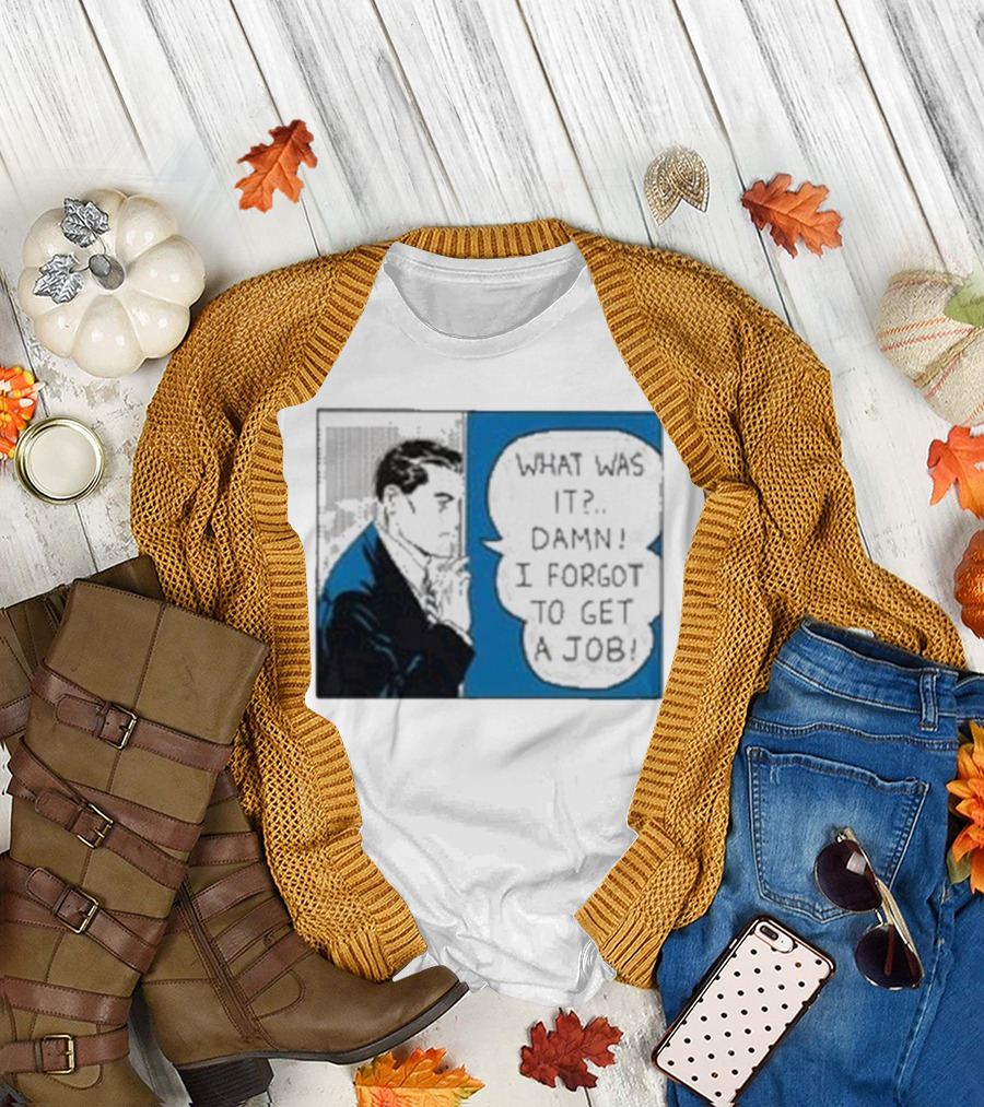 What Was It Damn I Forgot To Get A Job Roy Lichtenstein Comic T-Shirt