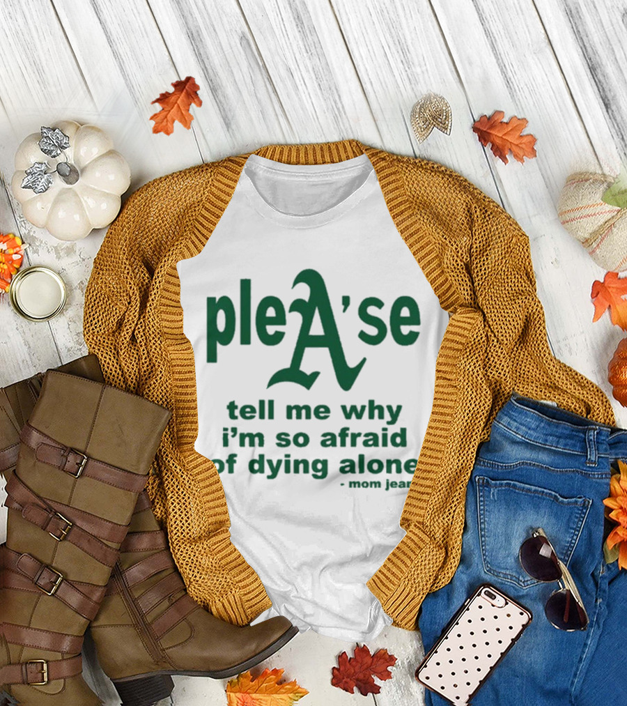 Mom Jeans Please Tell Me Why I'm So Afraid of Dying Alone T-Shirt