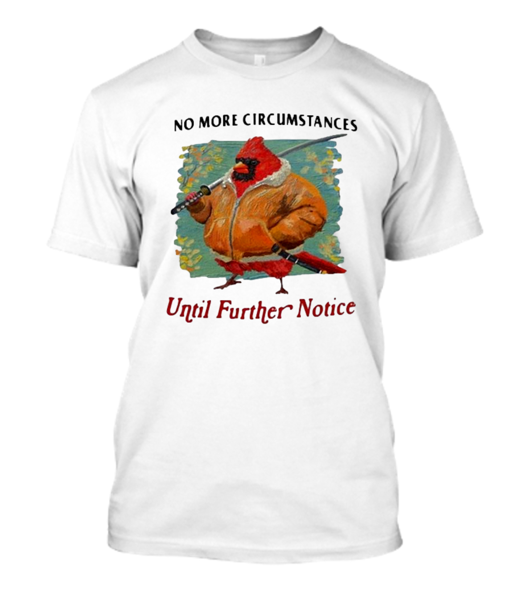 No More Circumstances Until Further Notice Cardinal With Sword In Jacket T-Shirt