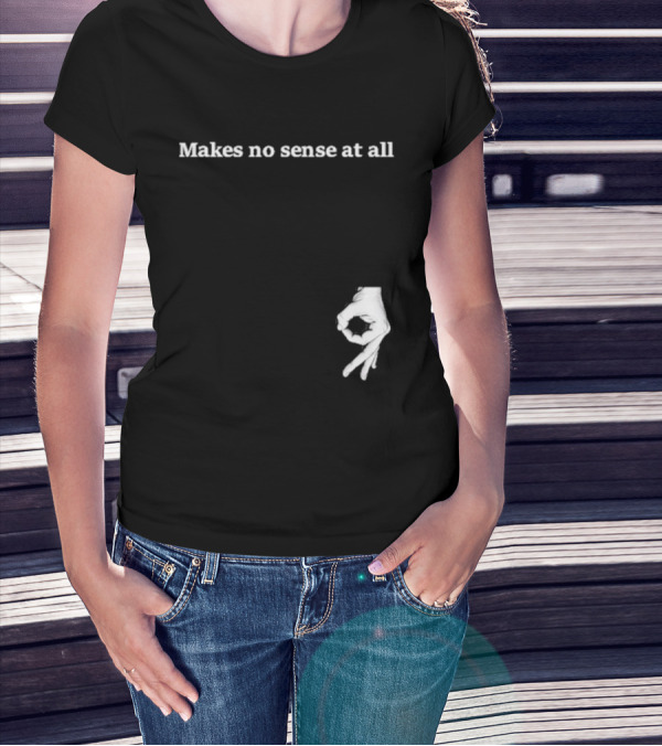 Makes No Sense At All Circle Game Hand Gesture T-Shirt