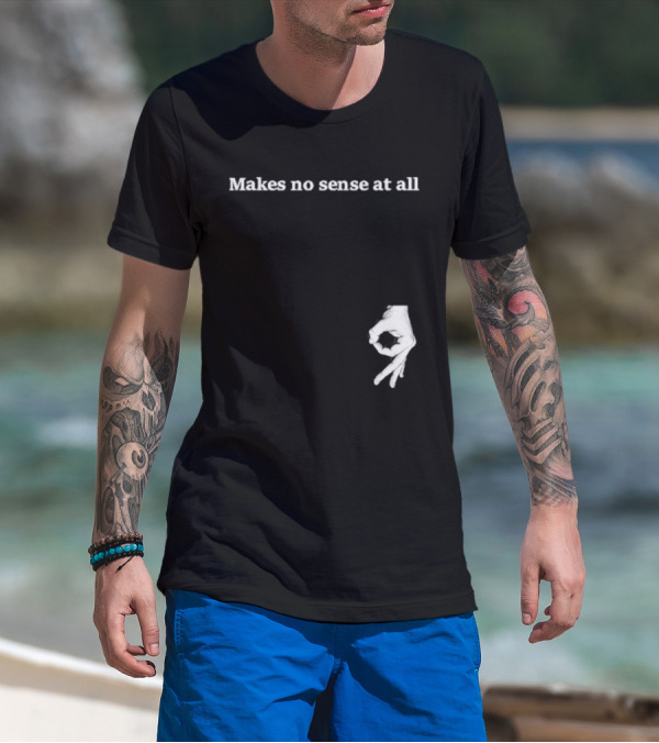 Makes No Sense At All Circle Game Hand Gesture T-Shirt