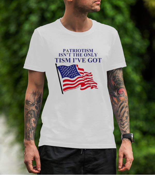 Patriotism Isn’t The Only Tism I’ve Got American Flag T-Shirt