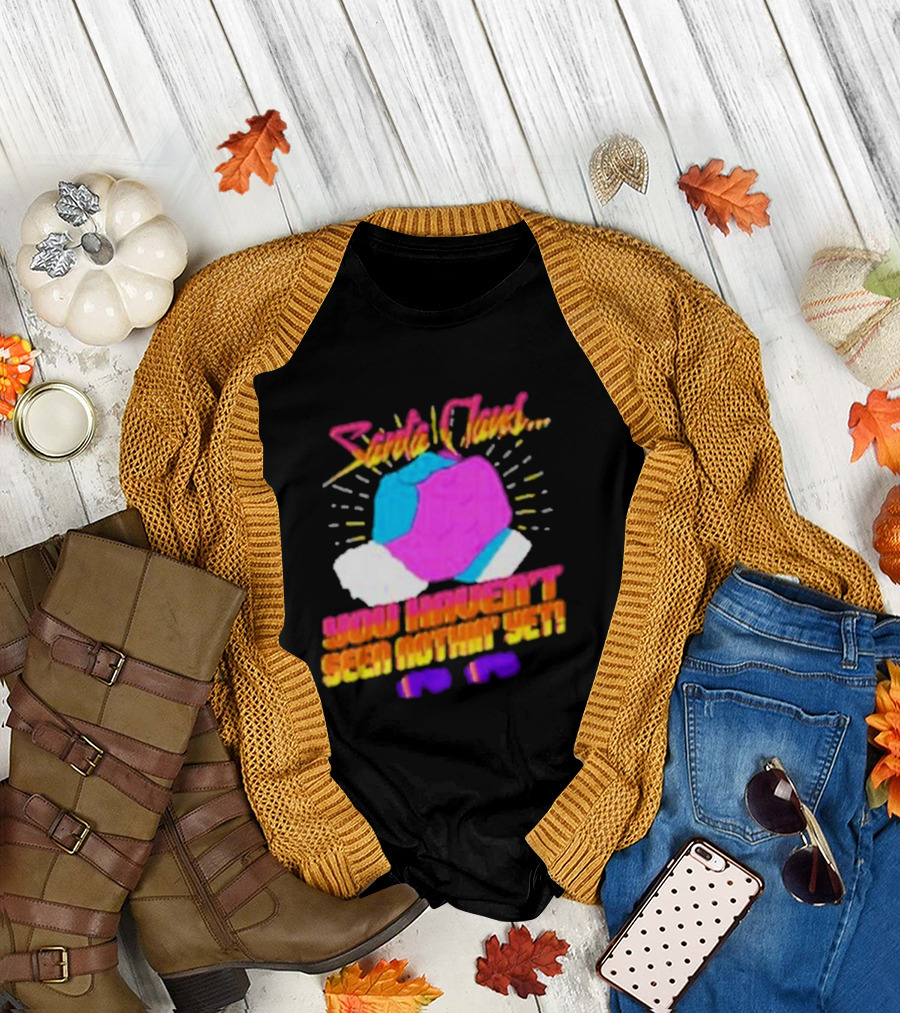 Santa Claus You Haven’t Seen Nothin’ Yet Vintage Pop T-Shirt