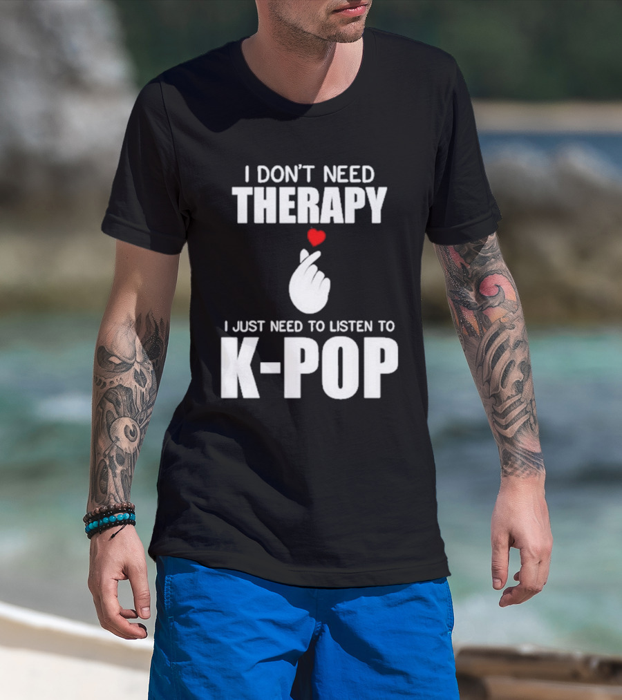 I Don’t Need Therapy I Just Need To Listen To K-Pop Heart Hand Gesture T-Shirt