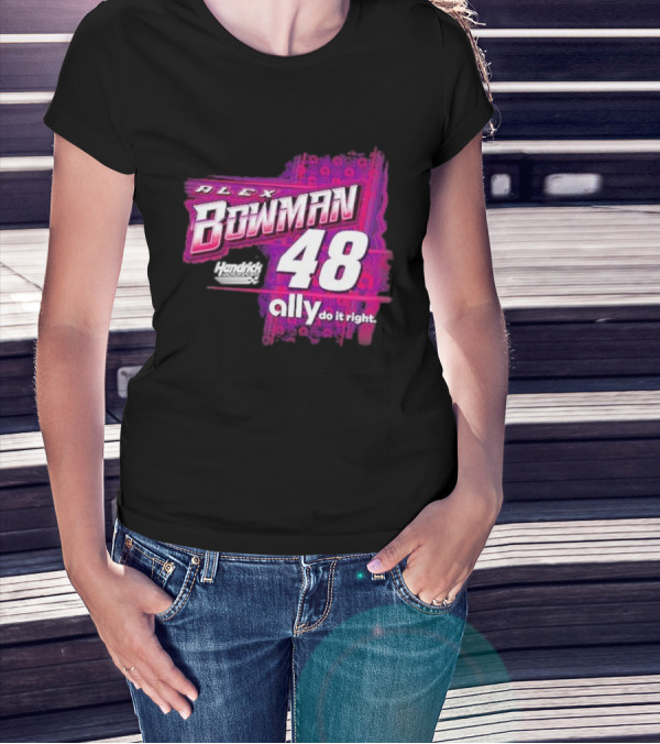 Alex Bowman 48 Hendrick Motorsports Ally Do It Right T-Shirt