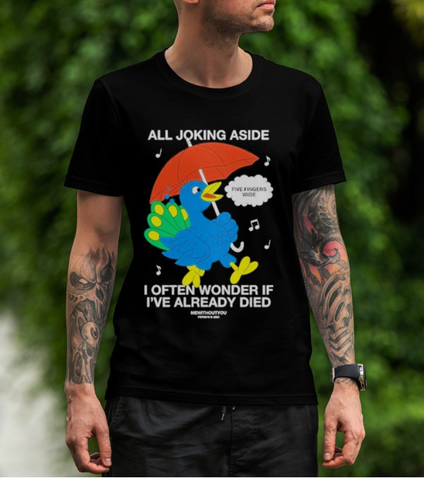 All Joking Aside I Often Wonder If I’ve Already Died Five Fingers Wide Blue Bird Red Umbrella Music Notes T-Shirt