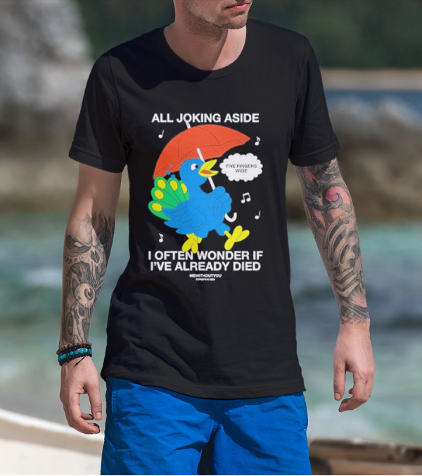 All Joking Aside I Often Wonder If I’ve Already Died Five Fingers Wide Blue Bird Red Umbrella Music Notes T-Shirt