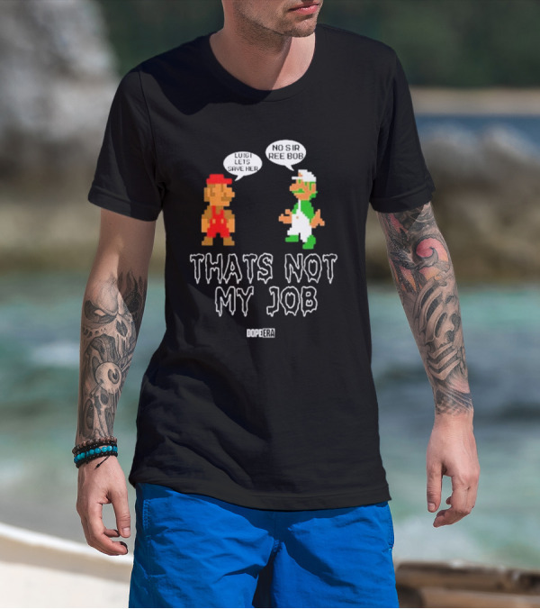 Dope Era Luigi Lets Save Her No Sir Re Bob That's Not My Job T-Shirt