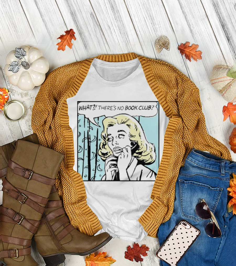 WHAT? THERE'S NO BOOK CLUB? T-Shirt