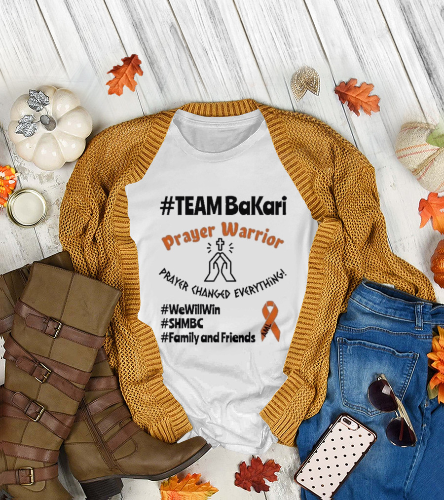 TEAM Bakari Prayer Warrior AML Prayer Changed Everything We Will Win SHMBC Family and Friends T-Shirt