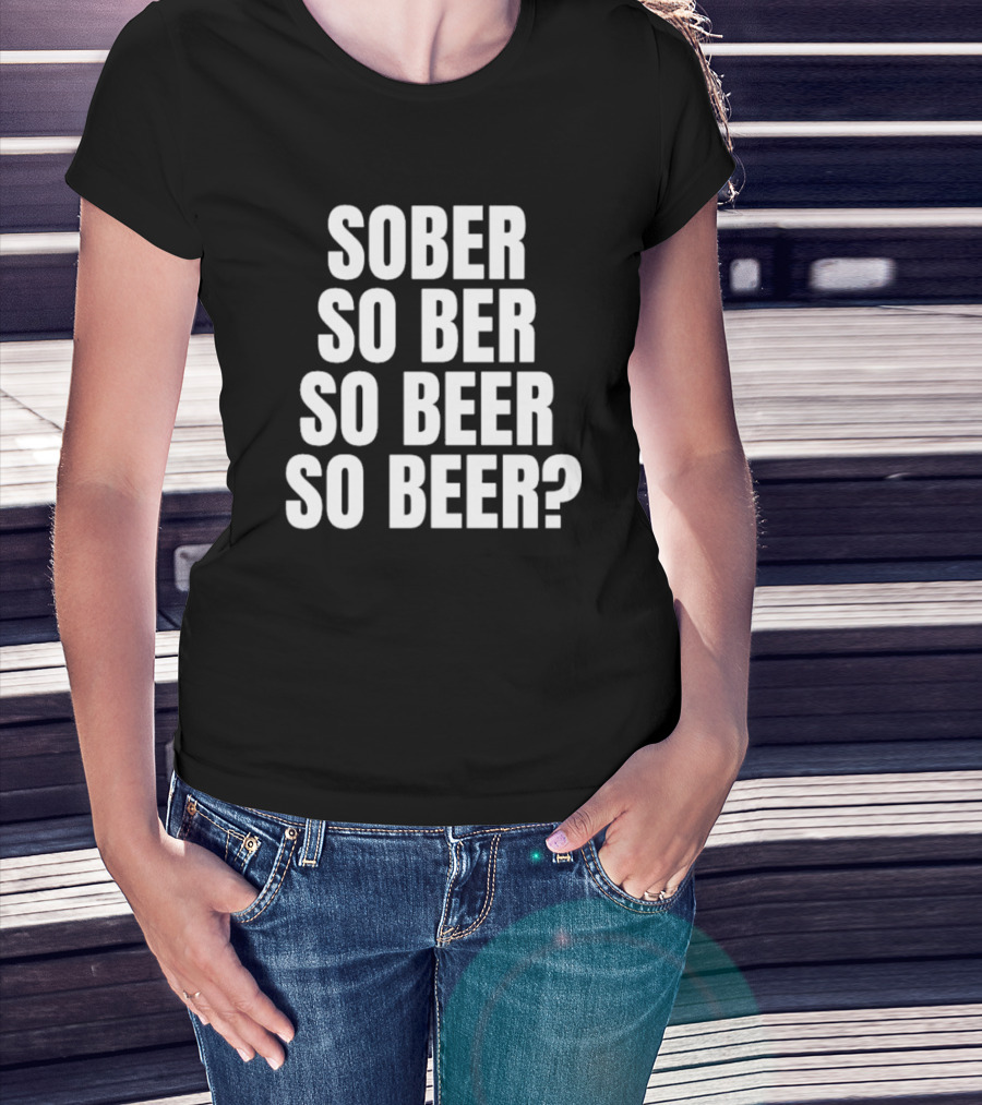 Sober So Ber So Beer So Beer Question Mark T-Shirt
