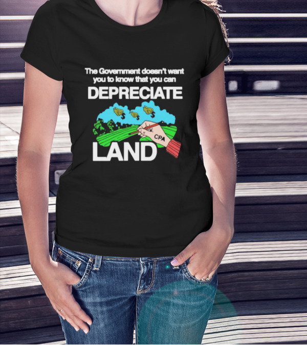 The Government Doesn't Want You To Know You Can Depreciate Land Green Farm Fields Drawing T-Shirt
