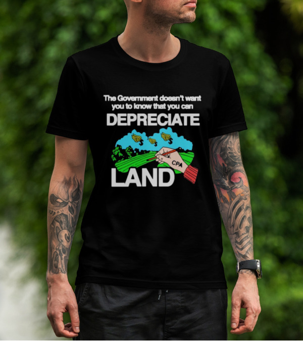 The Government Doesn't Want You To Know You Can Depreciate Land Green Farm Fields Drawing T-Shirt