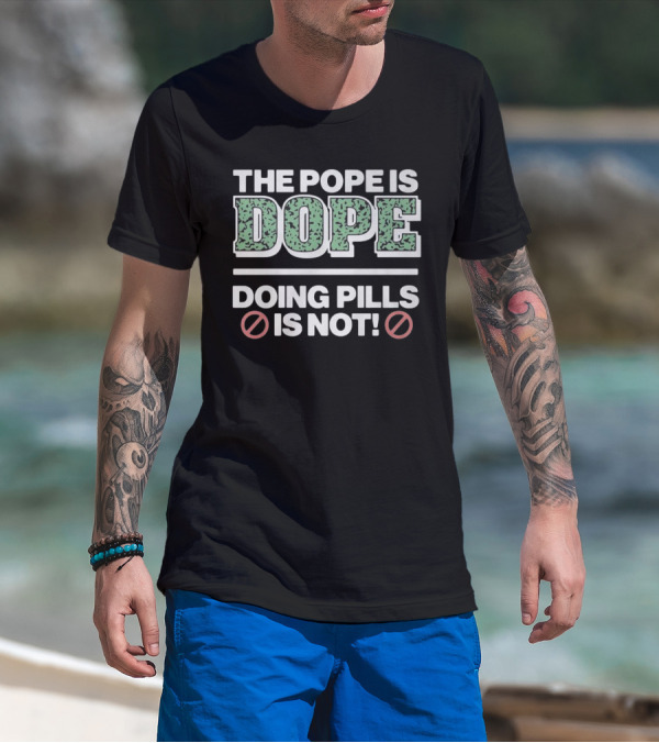 The Pope Is Dope Doing Pills Is Not T-Shirt