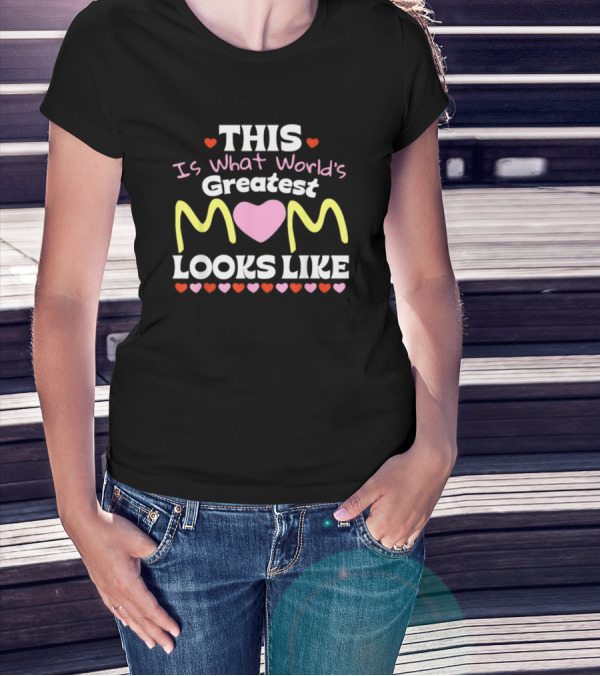 This Is What World’s Greatest Mom Looks Like Mother’s Day Hearts T-Shirt