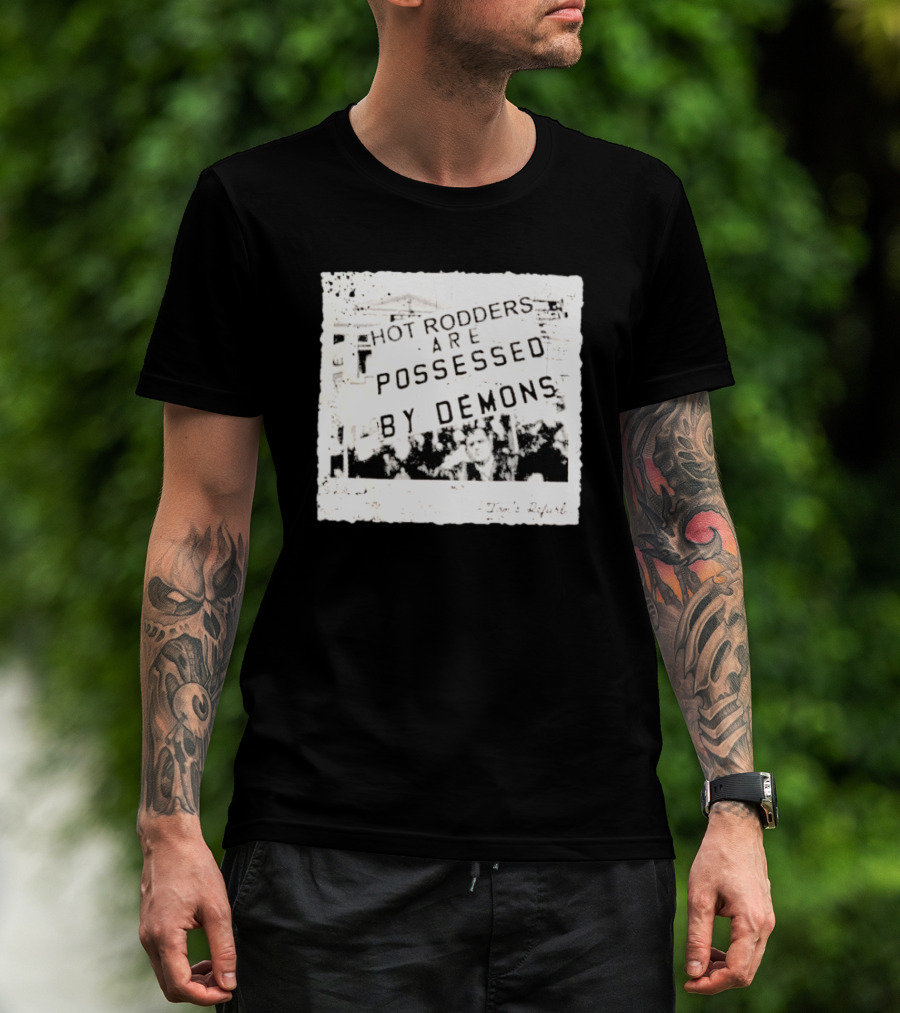 Hot Rodders Are Possessed By Demons Tom’s Refurb T-Shirt