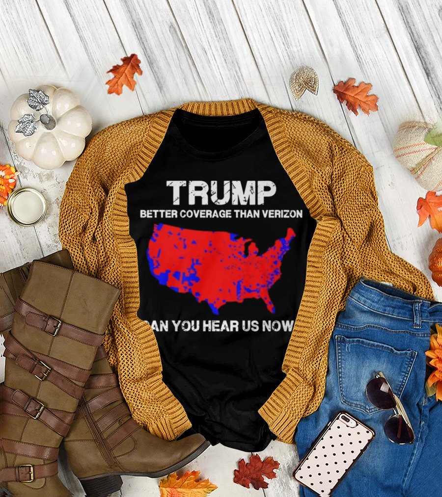 Trump Better Coverage Than Verizon Can You Hear Us Now Map T-Shirt