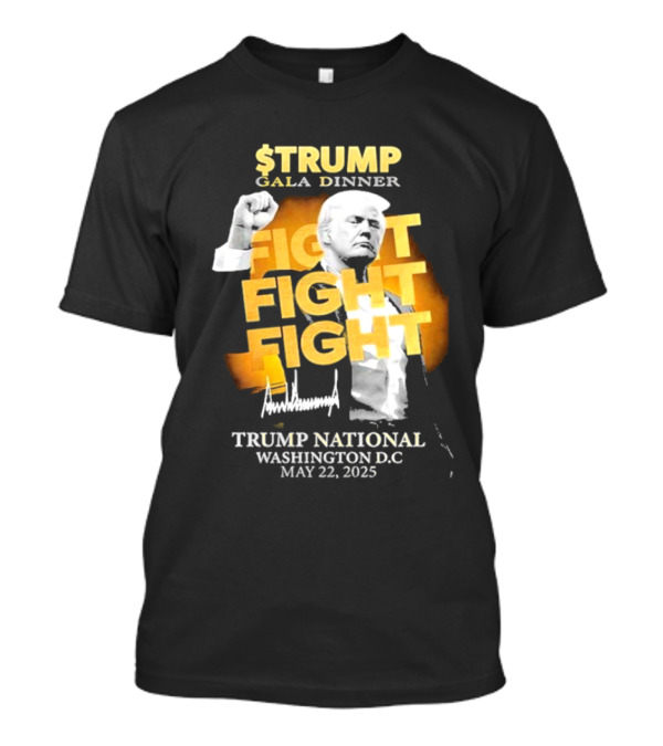 $Trump Gala Dinner Fight Fight Fight Trump National Washington DC May 22 2025 T-Shirt