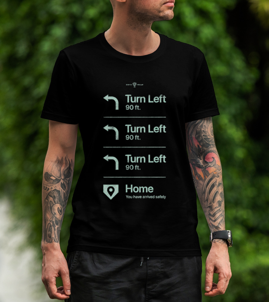Turn Left 90 Ft You Have Arrived Safely Home T-Shirt