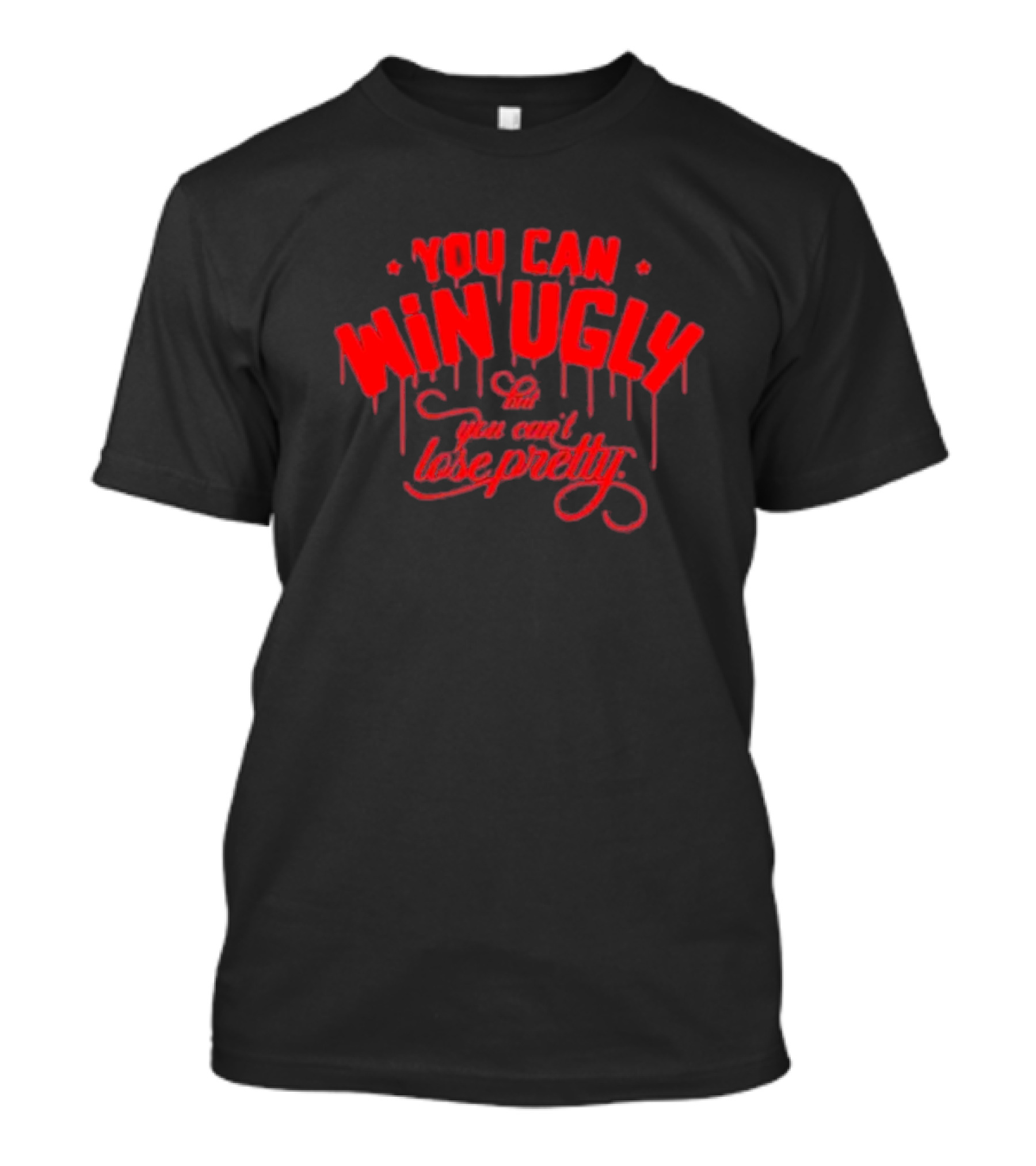 You Can Win Ugly You Can’t Lose Pretty Red Dripping Text T-Shirt