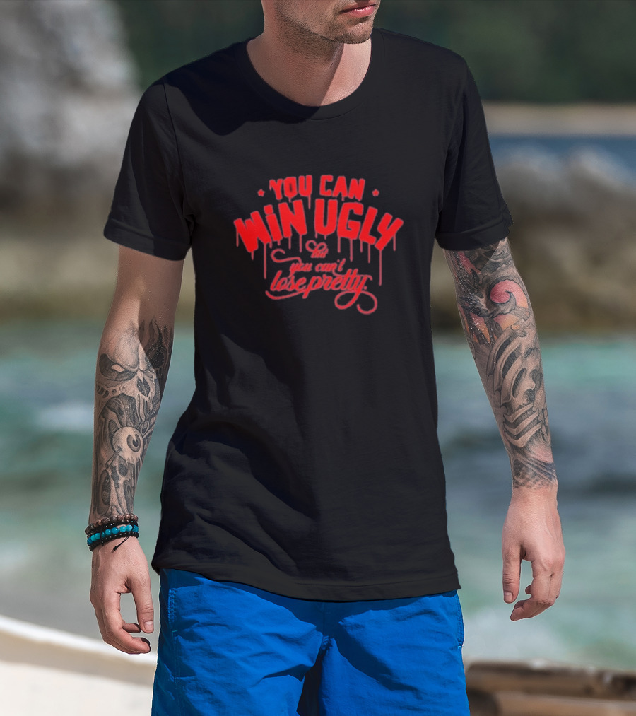 You Can Win Ugly You Can’t Lose Pretty Red Dripping Text T-Shirt