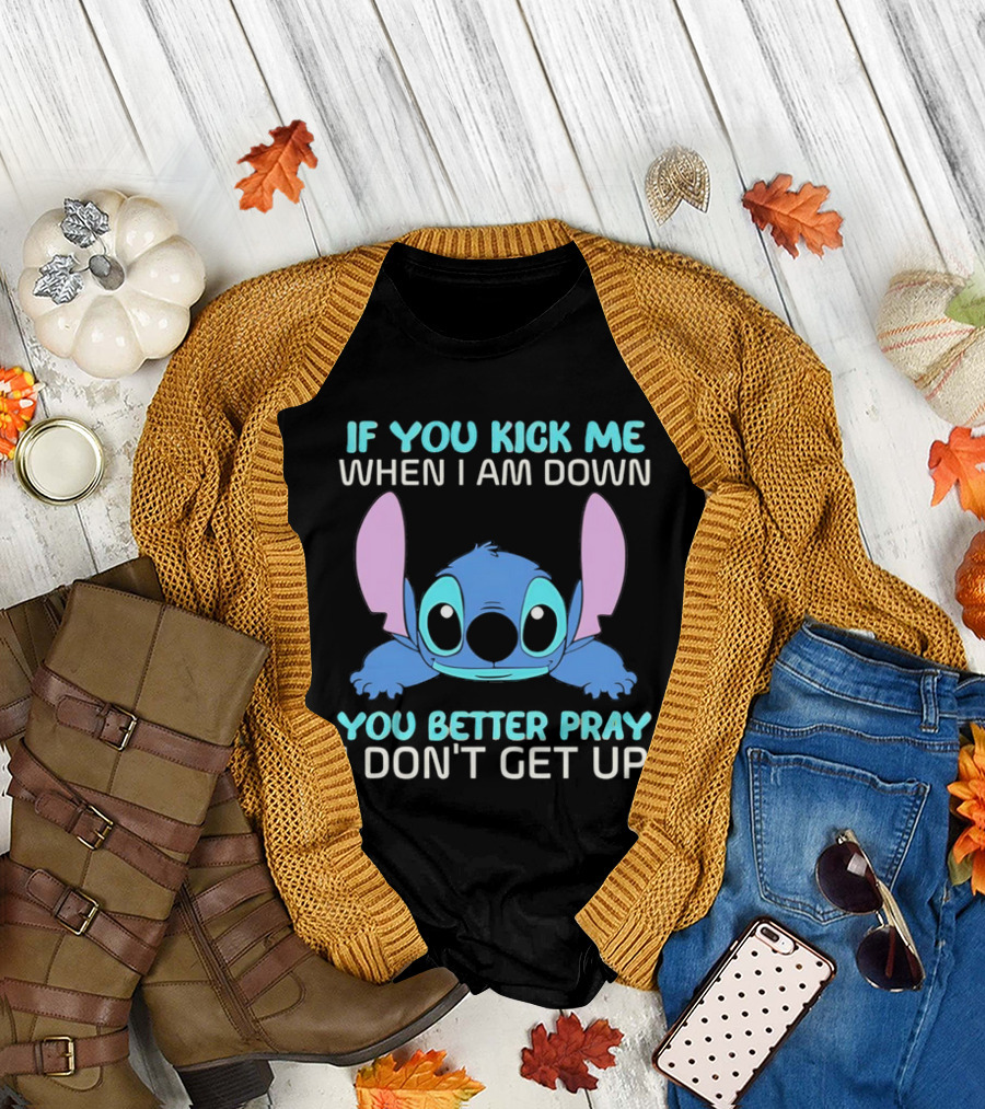 Stitch If You Kick Me When I Am Down You Better Pray I Don’t Get Up T-Shirt