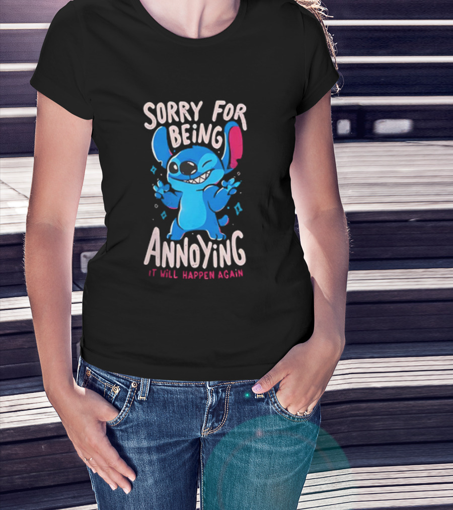 Stitch Sorry For Being Annoying It Will Happen Again T-Shirt