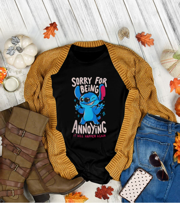 Stitch Sorry For Being Annoying It Will Happen Again T-Shirt