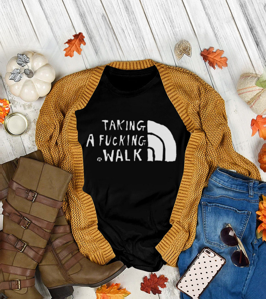 Taking a fucking walk T-Shirt
