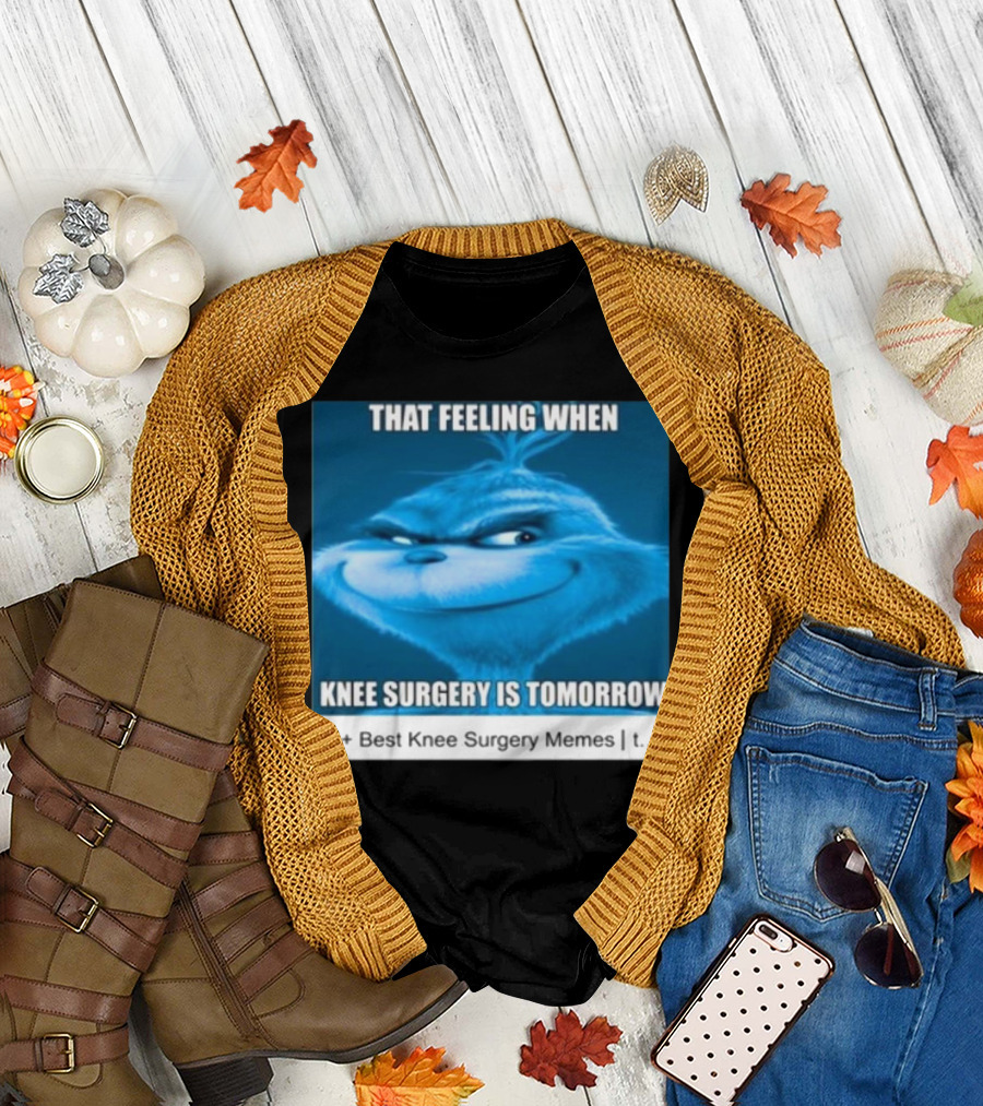 That Feeling When Knee Surgery Is Tomorrow 25+ Best Knee Surgery Memes T-Shirt