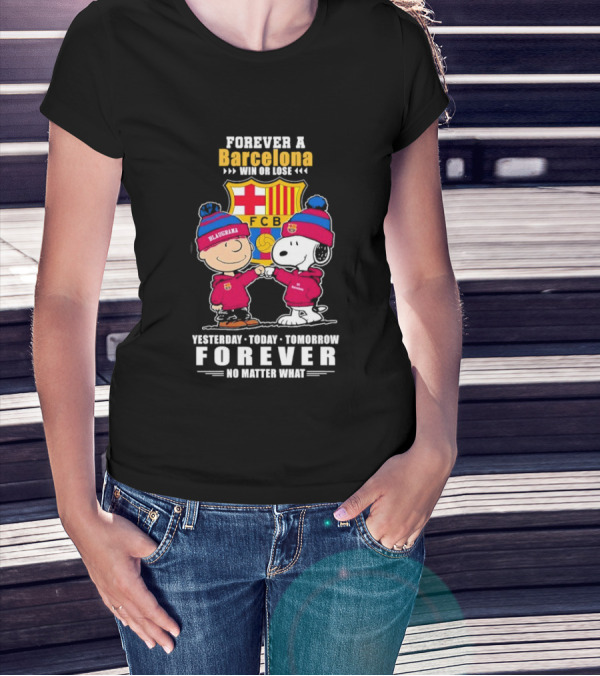 FOREVER A BARCELONA WIN OR LOSE YESTERDAY TODAY TOMORROW FOREVER NO MATTER WHAT T-Shirt