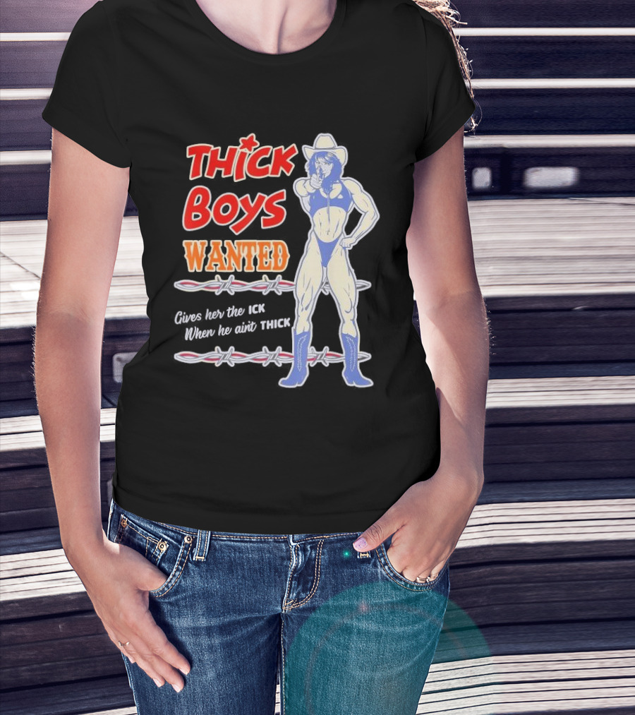 Thick Boys Wanted Cowboy Style Gives Her The Ick When He Ain't Thick T-Shirt